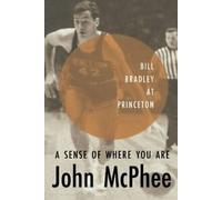 A Sense of Where You Are : Bill Bradley at Princeton. McPhee New