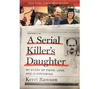 A Serial Killer's Daughter: My Story of Faith, Love, and Overcoming (An Insider's Look at the True Crime Story of the BTK Killer, Dennis Rader)