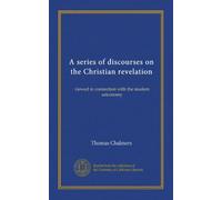 A series of discourses on the Christian revelation: viewed in connection with the modern astronomy
