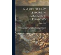 A Series Of Easy Lessons In Landscape Drawing: Contained In Forty Plates, Arranged Progressively From The First Principles In The Chalk Manner To The
