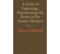 A Series of Engravings, Representing the Bones of the Human Skeleton: With the Skeletons of Some of the Lower Animals