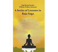 A Series of Lessons in Raja Yoga