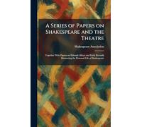 A Series of Papers on Shakespeare and the Theatre: Together With Papers on Edward Alleyn and Early Records Illustrating the Personal Life of Shakespeare