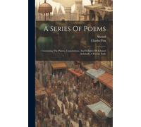A Series Of Poems: Containing The Plaints, Consolations, And Delights Of Achmed Ardebeili, A Persian Exile