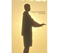 A Series of Projections: A collection of attempts to better understand myself and the world.