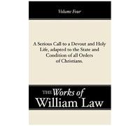 A Serious Call To A Devout And Holy Life, Adapted To The State And Condition Of All Orders Of Christians, Volume 4