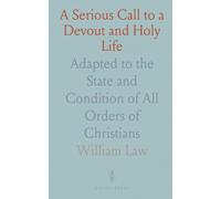 A Serious Call to a Devout and Holy Life: Adapted to the State and Condition of All Orders of Christians