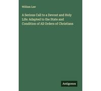 A Serious Call to a Devout and Holy Life: Adapted to the State and Condition of All Orders of Christians