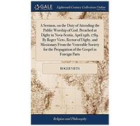 A Sermon, On The Duty Of Attending The Public Worship Of God. Preached At Digby In Nova-Scotia, April 19th, 1789. By Roger Viets, Rector Of Digby, And ... Propagation Of The Gospel In Foreign Parts