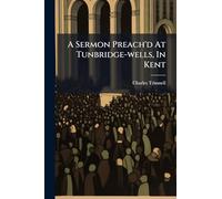 A Sermon Preach'd At Tunbridge-wells, In Kent