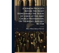 A Sermon Preach'd Before the Right Honourable the House of Lords at the Abby Church Westminster, on Thursday, January 30, 1724