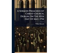 A Sermon Preached At Christ-church, Dublin, On The 10th Day Of May, 1752