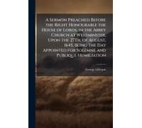 A Sermon Preached Before The Right Honourable The House Of Lords, In The Abbey Church At Westminster, Upon The 27th. Of August, 1645. Being The Day Appointed For Solemne And Publique Humiliation