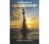 A Servant in leadership: The Inner Call to Serve : Discover the principles of leading with character, purpose, and lasting influence.
