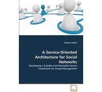 A Service-Oriented Architecture For Social Networks: Developing A Scalable And Extensible Service Framework For Group Management
