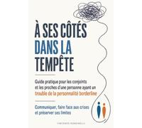 À ses côtés dans la tempête: Guide pratique pour les conjoints et les proches d’une personne ayant un trouble de la personnalité borderline - ... face aux crises et préserver ses limites