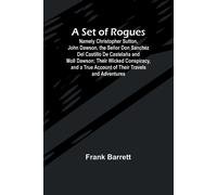 A Set Of Rogues; Namely Christopher Sutton, John Dawson, The Señor Don Sanchez Del Castillo De Castelaña And Moll Dawson; Their Wicked Conspiracy, And A True Account Of Their Travels And Adventures
