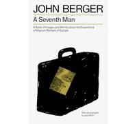 A Seventh Man: A Book of Images and Words About the Experience of Migrant Workers in Europe