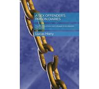 A SEX OFFENDER'S PRISON DIARIES: True life story of one man's struggle to be released from prison