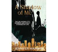 A Shadow of Me: How the Oklahoma City Bombing Changed My Life