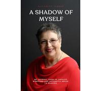 A Shadow of Myself: My Journey from an Abusive Marriage and Psychotic Break to Healing