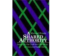 A Shared Authority: Essays on the Craft and Meaning of Oral and Public History (Suny Series in Oral and Public History)