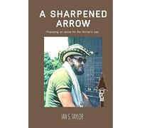 A Sharpened Arrow: Preparing An Arrow For The Master Archer's Use