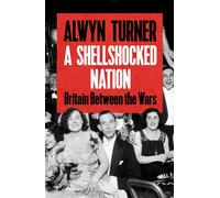 A Shellshocked Nation Britain Between The Wars - Alwyn Turner - Profile Books - ebook (ePub) - Livre