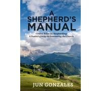 A Shepherd’s Manual: Twelve Rules on Shepherding: a pastor’s guide to overseeing the church