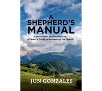 A Shepherd’s Manual: Twelve Rules on Shepherding: a pastor’s guide to overseeing the church