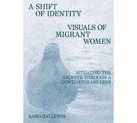A Shift of Identity - Visuals of Migrant Women. Situating the Archive Through a Contemporary Lens
