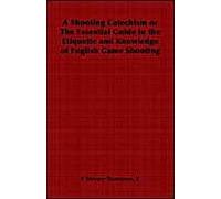 A Shooting Catechism Or The Essential Guide To The Etiquette And Knowledge Of English Game Shooting