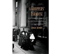 A Shoppers? Paradise: How the Ladies of Chicago Claimed Power and Pleasure in the New Downtown - [Livre en VO] Emily Remus (Auteur)