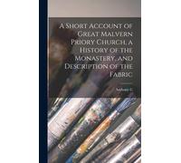 A Short Account Of Great Malvern Priory Church, A History Of The Monastery, And Description Of The Fabric