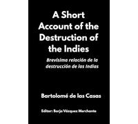 A Short Account of the Destruction of the Indies: Brevísima relación de la destrucción de las Indias