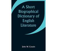 A Short Biographical Dictionary Of English Literature