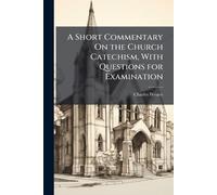 A Short Commentary On the Church Catechism, With Questions for Examination