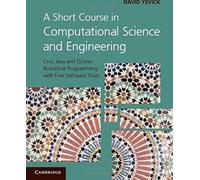 A Short Course In Computational Science And Engineering: C++, Java And Octave Numerical Programming With Free Software Tools