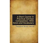 A Short Course In Practical German Composition: With Notes And Vocabulary