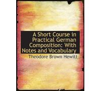 A Short Course In Practical German Composition: With Notes And Vocabulary