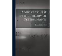 A Short Course In The Theory Of Determinants