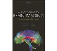 A Short Guide to Brain Imaging - Rowe James B. Professor of Cognitive Neurology at Cambridge University Wellcome Trust Senior Research Fellow and MRC Prog Rowe James B. Professor of Cognitive Neurolog