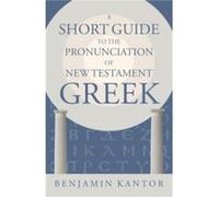 A Short Guide to the Pronunciation of New Testament Greek by Benjamin Kantor Benjamin Kantor (Auteur)