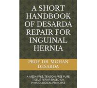 A SHORT HANDBOOK OF DESARDA REPAIR FOR INGUINAL HERNIA: A MESH FREE, TENSION FREE PURE TISSUE REPAIR BASED ON PHYSIOLOGICAL PRINCIPLE