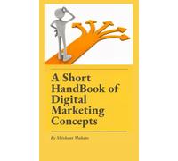 A Short HandBook of Digital Marketing Concepts: explores key digital marketing concepts I've experienced since 2016