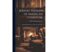 A Short History Of American Literature: Designed Primarily For Use In Schools And Colleges