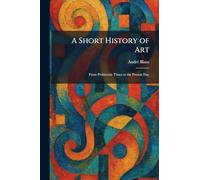 A Short History of Art: From Prehistoric Times to the Present Day