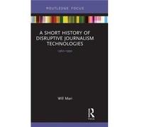 A Short History of Disruptive Journalism Technologies - Will Mari - Taylor amp Francis Inc - Livre en Anglais - Hardback Will MariWill Mari (Auteur)