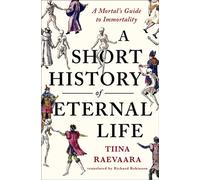 A Short History of Eternal Life A Mortal's Guide to Immortality - Tiina Raevaara - Flatiron Books - ebook (ePub) - Livre