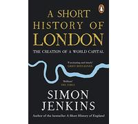 A Short History of London: The Creation of a World Capital